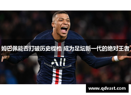 姆巴佩能否打破历史桎梏 成为足坛新一代的绝对王者