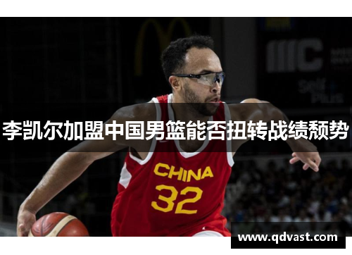李凯尔加盟中国男篮能否扭转战绩颓势