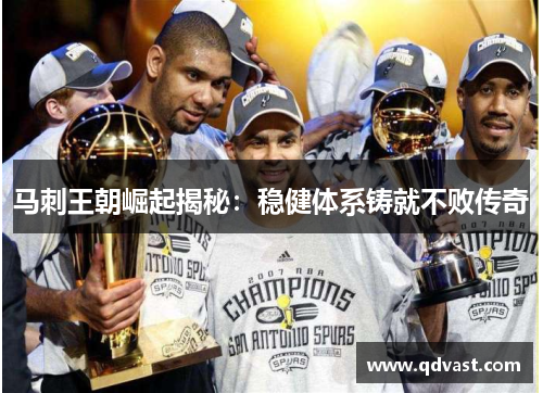 马刺王朝崛起揭秘：稳健体系铸就不败传奇