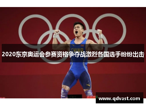 2020东京奥运会参赛资格争夺战激烈各国选手纷纷出击